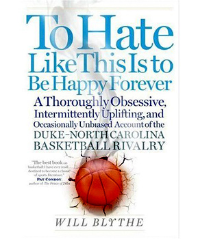 "To Hate Like This Is To Be Happy Forever" is Will Blythe's foray into the rivalry between the fans of Duke and the University of North Carolina at Chapel Hill basketball.
(Harper Collins)